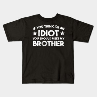 If You Think I'm An idiot You Should Meet My Brother Funny Kids T-Shirt